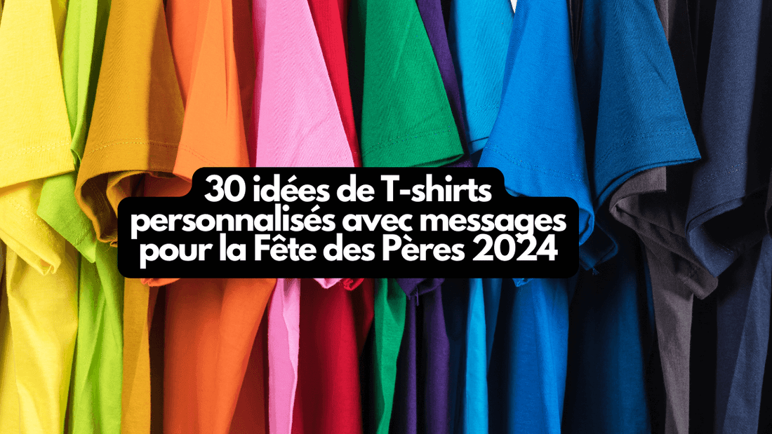 30 idées de T-shirts personnalisés avec messages pour la Fête des Pères 2024