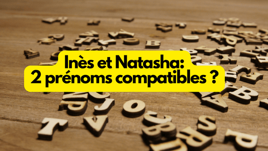 Inès et Natasha: ces 2 prénoms sont-ils compatibles?