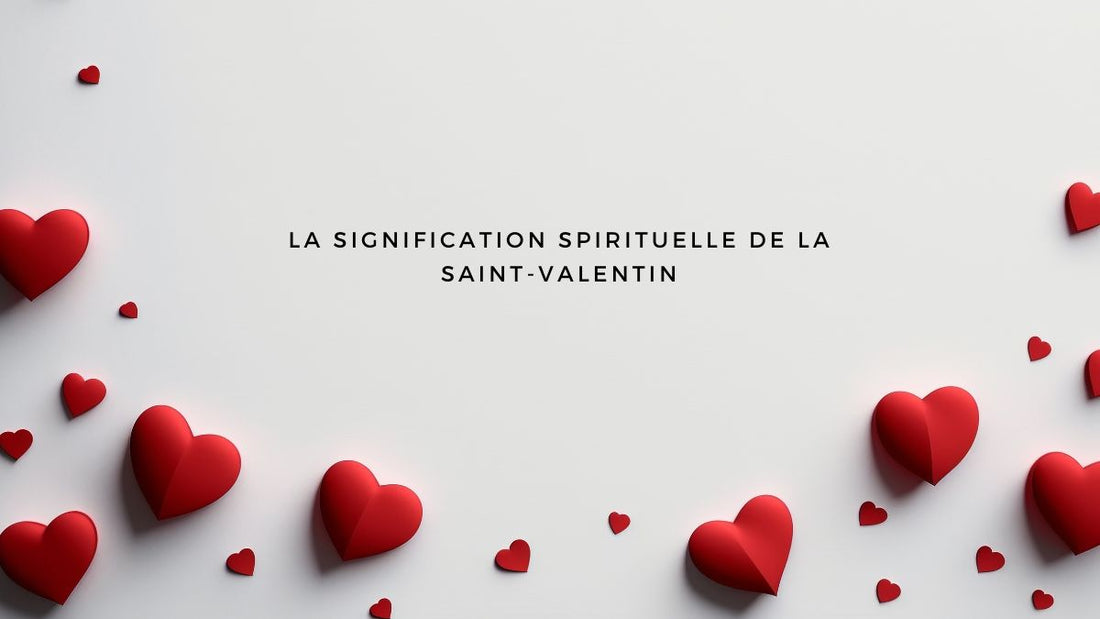 La signification spirituelle de la Saint-Valentin