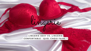 Lingerie sexy vs. lingerie confortable : quel choix faire ?