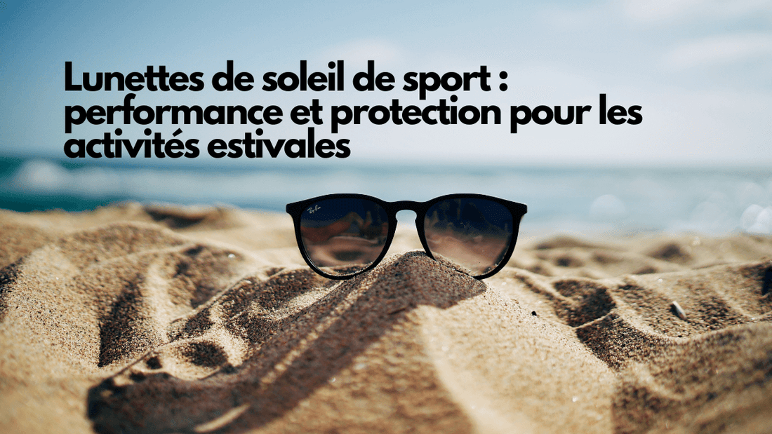 Lunettes de soleil de sport : performance et protection pour les activités estivales