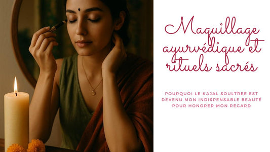 Maquillage ayurvédique et rituels sacrés : pourquoi le kajal Soultree est devenu mon indispensable beauté pour honorer mon regard