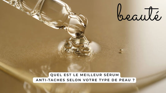 Quel est le meilleur sérum anti-taches selon votre type de peau ?