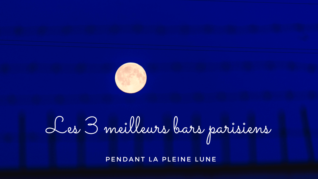 Les 3 meilleurs bars parisiens pendant la Pleine Lune