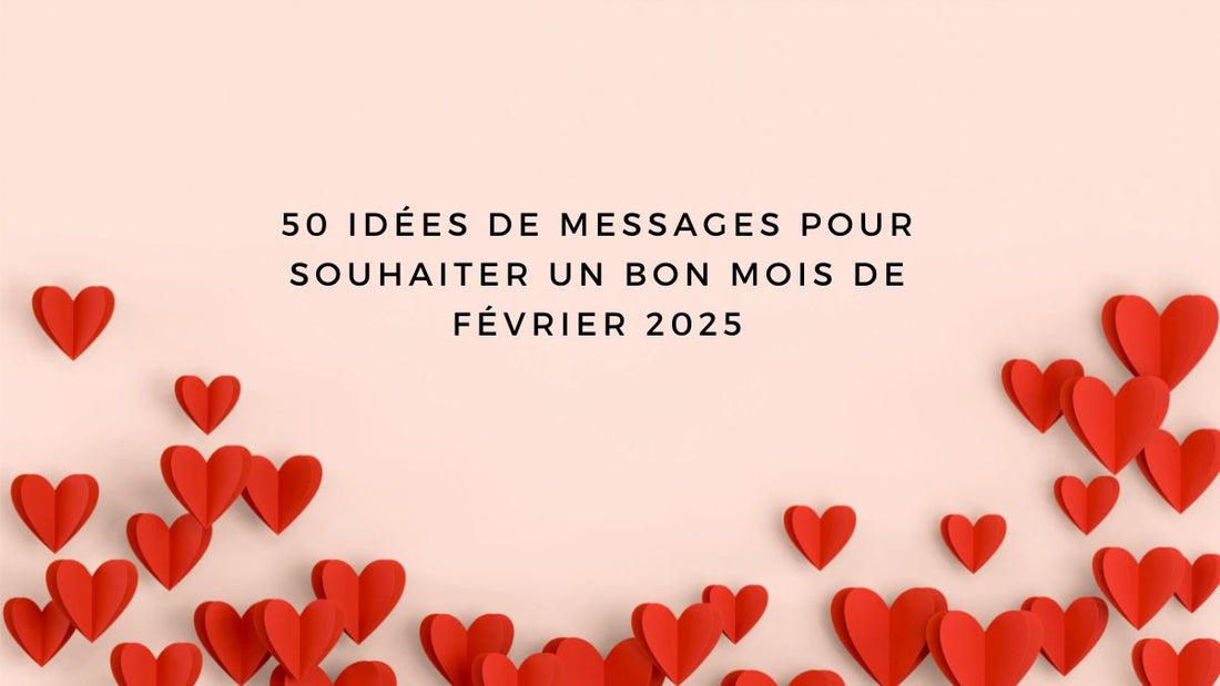 50 idées de messages pour souhaiter un bon mois de février 2025