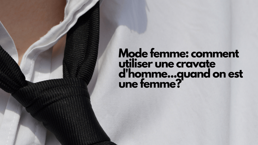 Mode femme: comment utiliser une cravate d'homme...quand on est une femme?