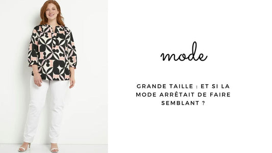 Grande taille : et si la mode arrêtait de faire semblant ?