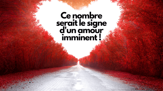 Ce nombre serait le signe d'un amour imminent!