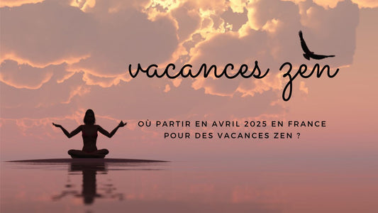 Où partir en avril 2025 en France pour des vacances zen ?