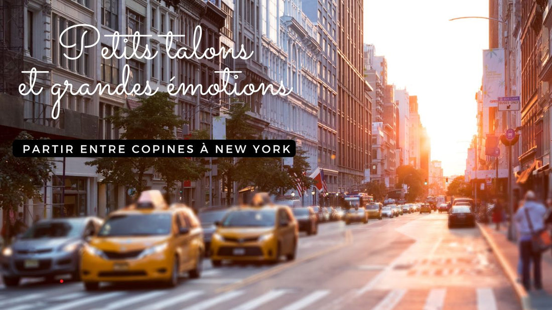 Petits talons et grandes émotions : partir entre copines à New York