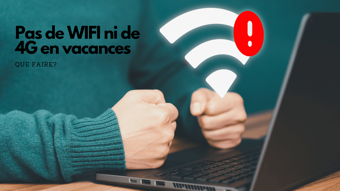 Pas de WIFI ni de 4G en vacances: que faire?