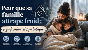 Peur que sa famille attrape froid : signification et symbolique