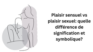 Plaisir sensuel vs plaisir sexuel: quelle différence de signification et symbolique?