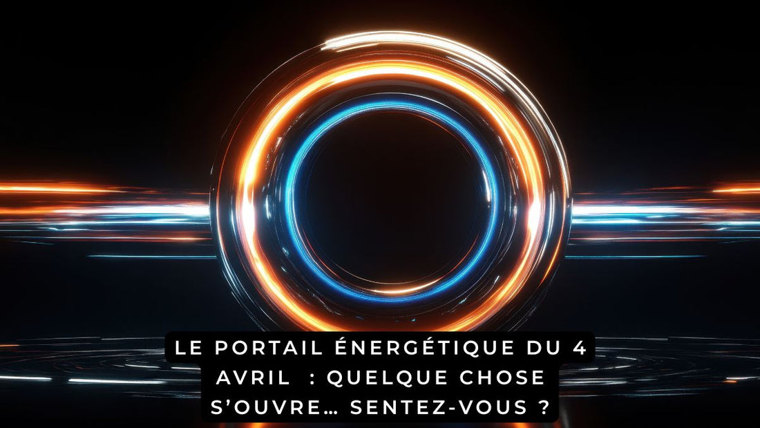 Le portail énergétique du 4 avril 2026 : quelque chose s’ouvre… sentez-vous ?