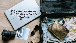 Préparer son départ : les détails qui font la différence
