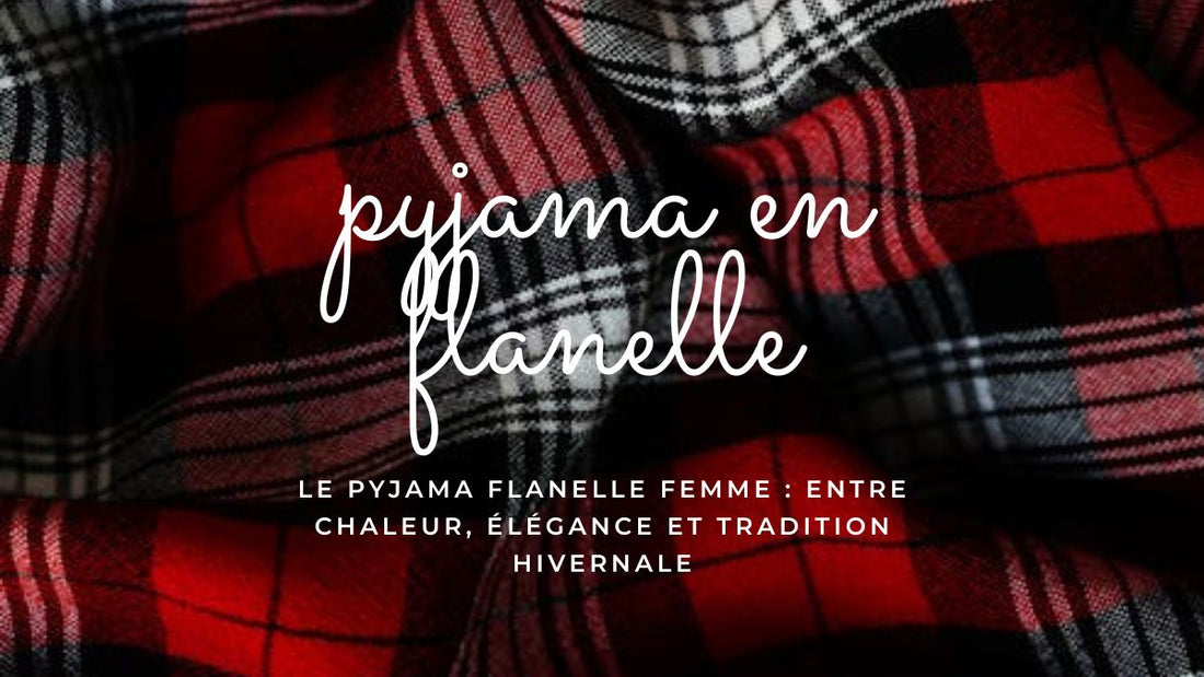 Le pyjama flanelle femme : entre chaleur, élégance et tradition hivernale