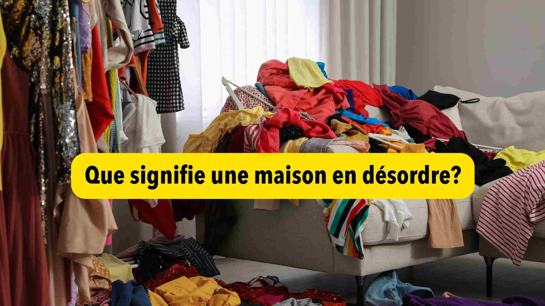 Que signifie une maison en désordre?