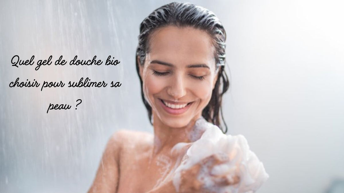 Quel gel de douche bio choisir pour sublimer sa peau ?