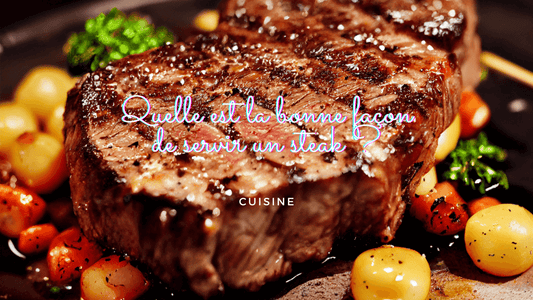 Quelle est la bonne façon de servir un steak ?