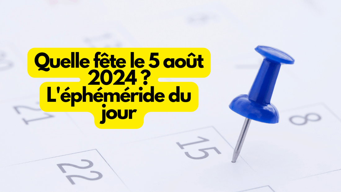 Quelle fete lundi 5 aout 2024? L ephemeride du jour