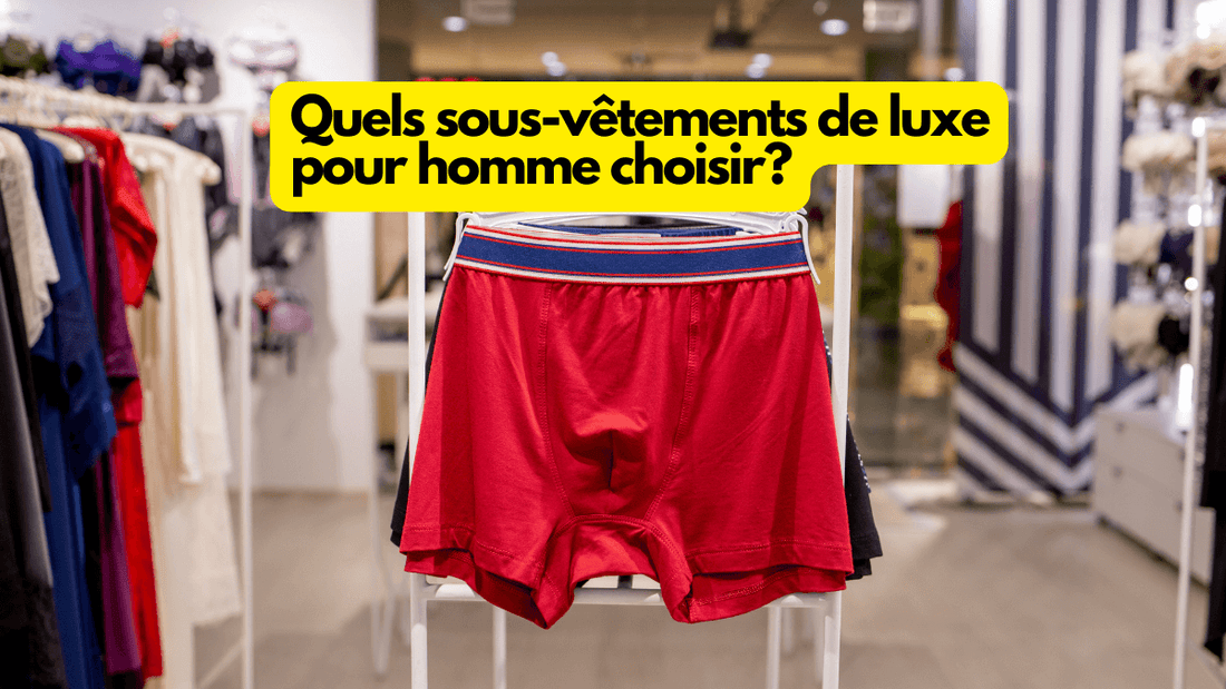 Quels sous-vêtements de luxe pour homme choisir?