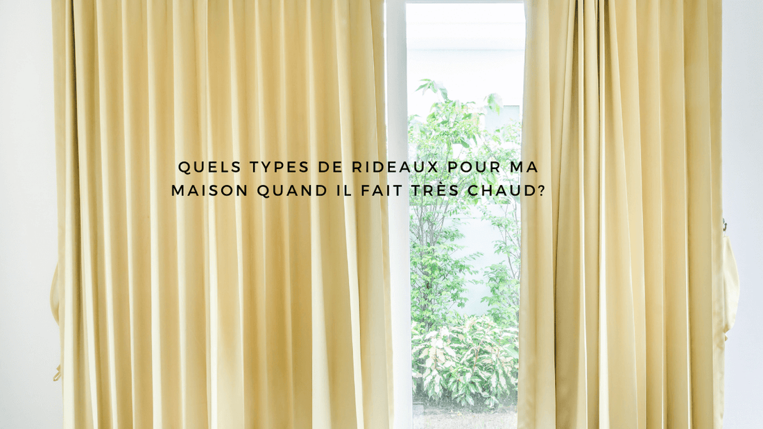 Quels types de rideaux pour ma maison quand il fait très chaud?