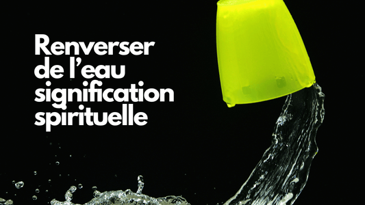 Renverser de l'eau signification spirituelle