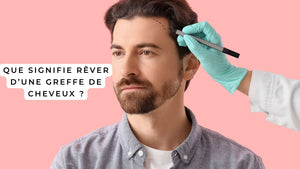 Que signifie rêver d’une greffe de cheveux ?