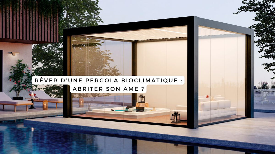 Rêver d’une pergola bioclimatique : abriter son âme ?