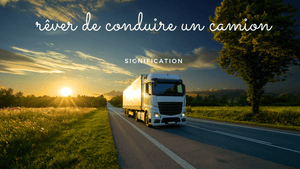 Rêver de conduire un camion: quelle signification?