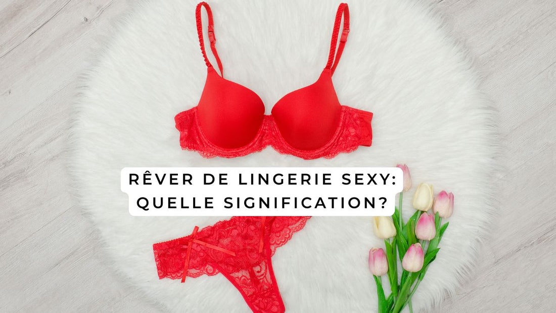Rêver de lingerie sexy: quelle signification?