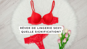Rêver de lingerie sexy: quelle signification?