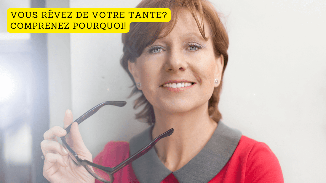 Vous rêvez de votre tante? Comprenez pourquoi!