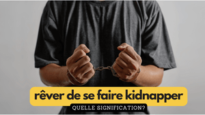 Rêver de se faire kidnapper: quelle signification?
