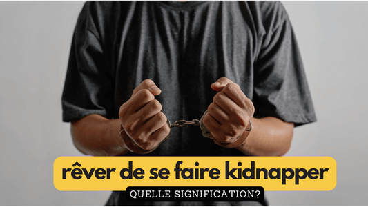 Rêver de se faire kidnapper: quelle signification?