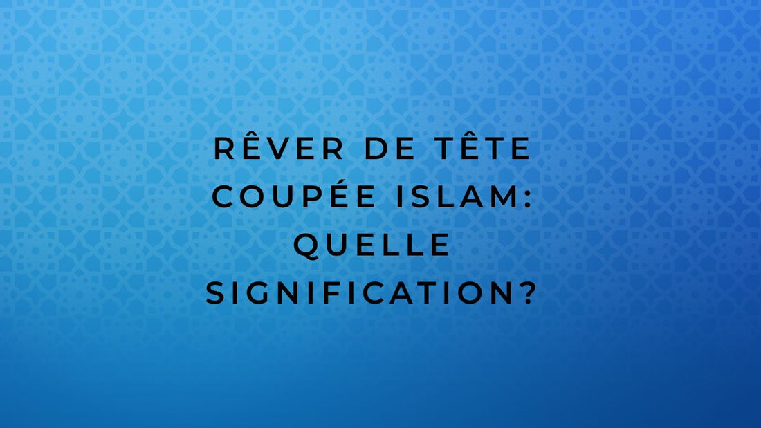 Rêver de tête coupée islam: quelle signification?