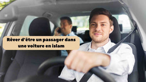 Rêver d'être passager dans une voiture en islam