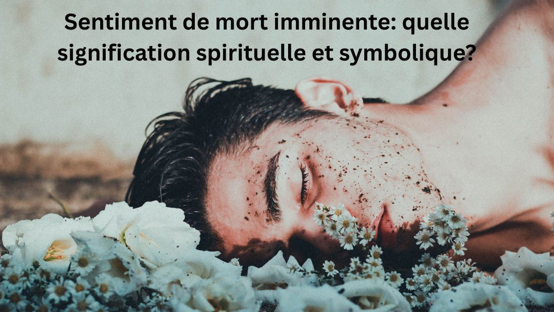 Sentiment de mort imminente: quelle signification spirituelle et symbolique?