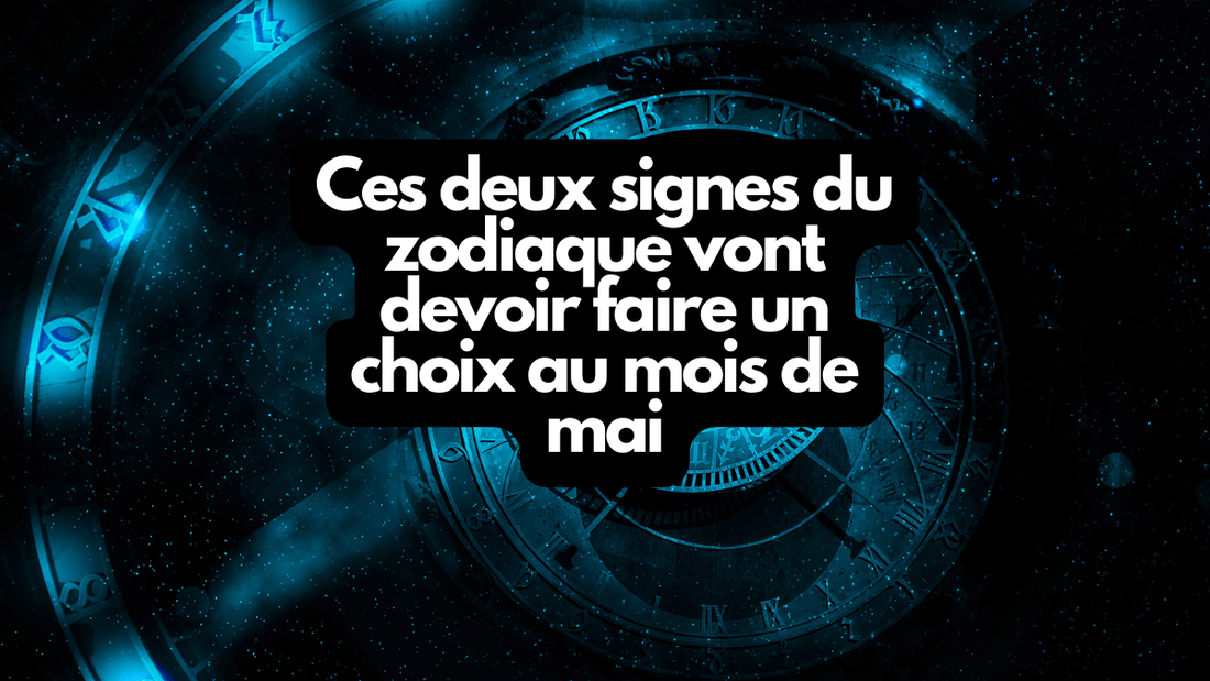 Ces deux signes du zodiaque vont devoir faire un choix au mois de mai