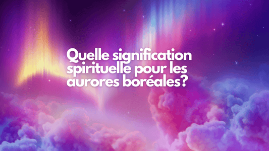 Quelle est la signification spirituelles des aurores boréales?