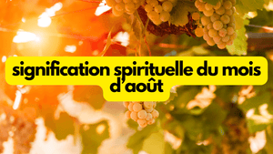 Quelle est la signification spirituelle du mois d'août?