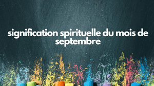 Quelle est la signification spirituelle du mois de septembre?