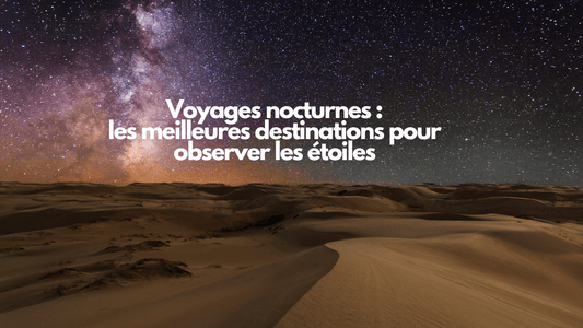 Voyages nocturnes : les meilleures destinations pour observer les étoiles
