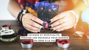 Voyance et spiritualité: trouver une boussole pour donner du sens à la vie